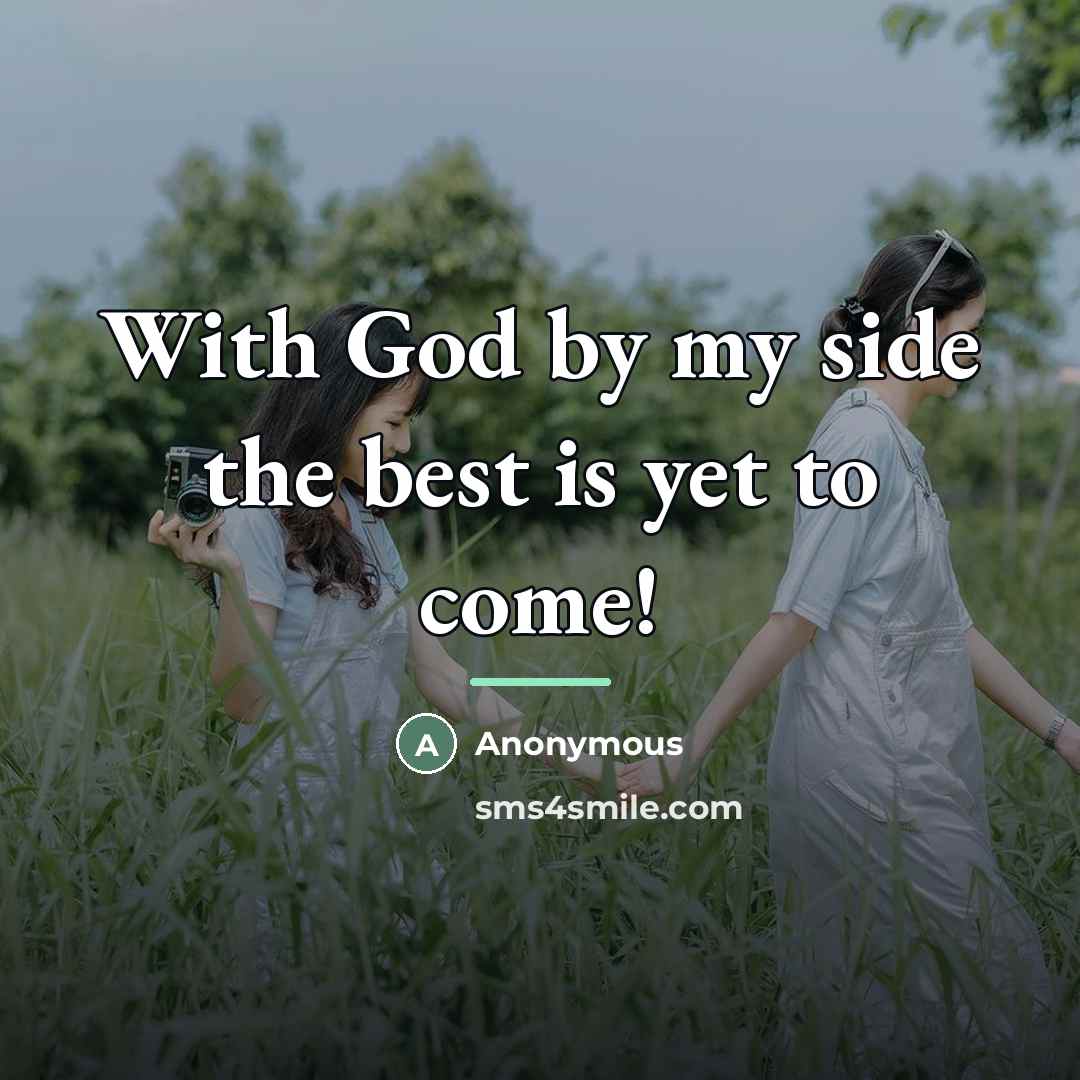“With God by my side the best is yet to…” quote by Anonymous