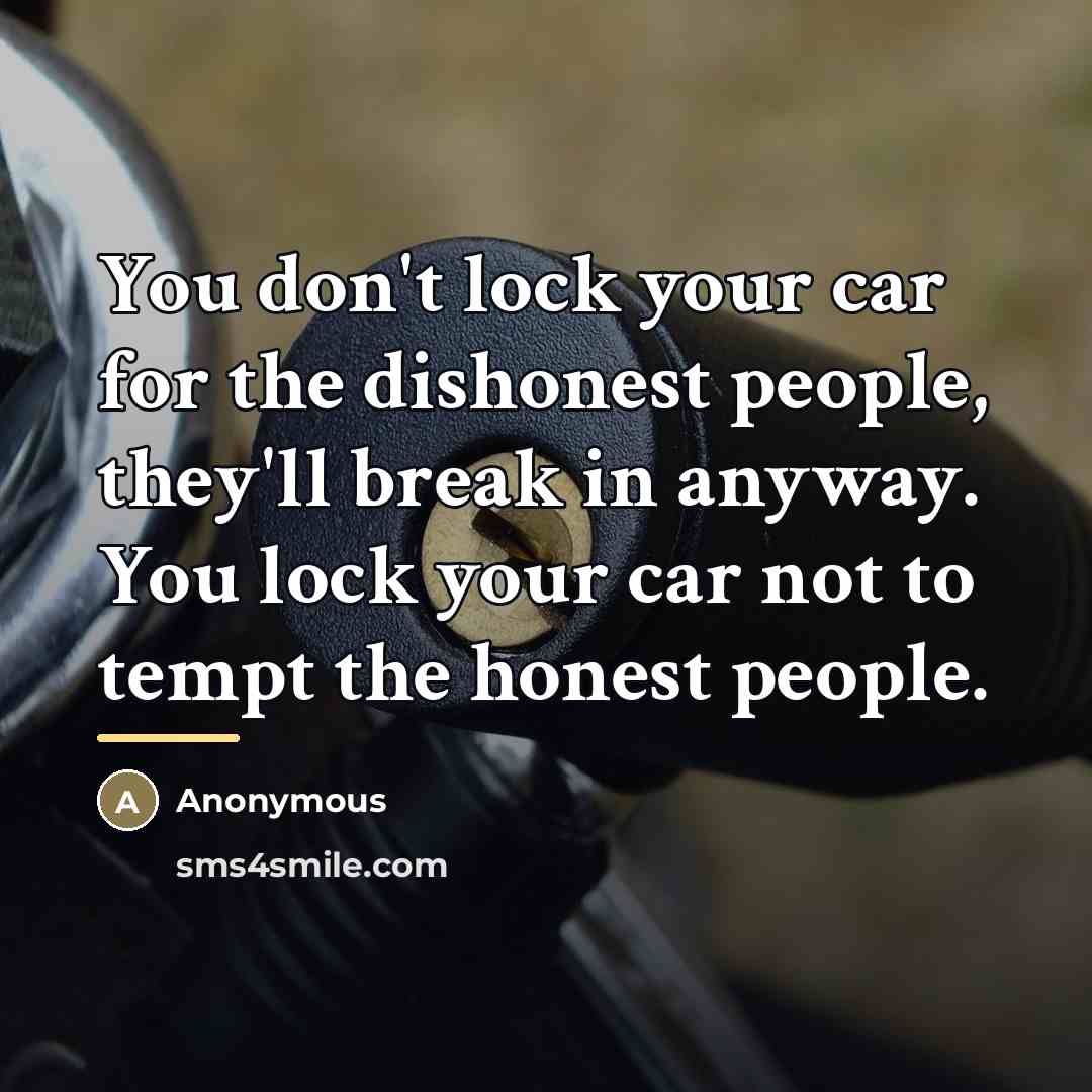 “You don't lock your car for the dishonest people, they'll…” quote by Anonymous
