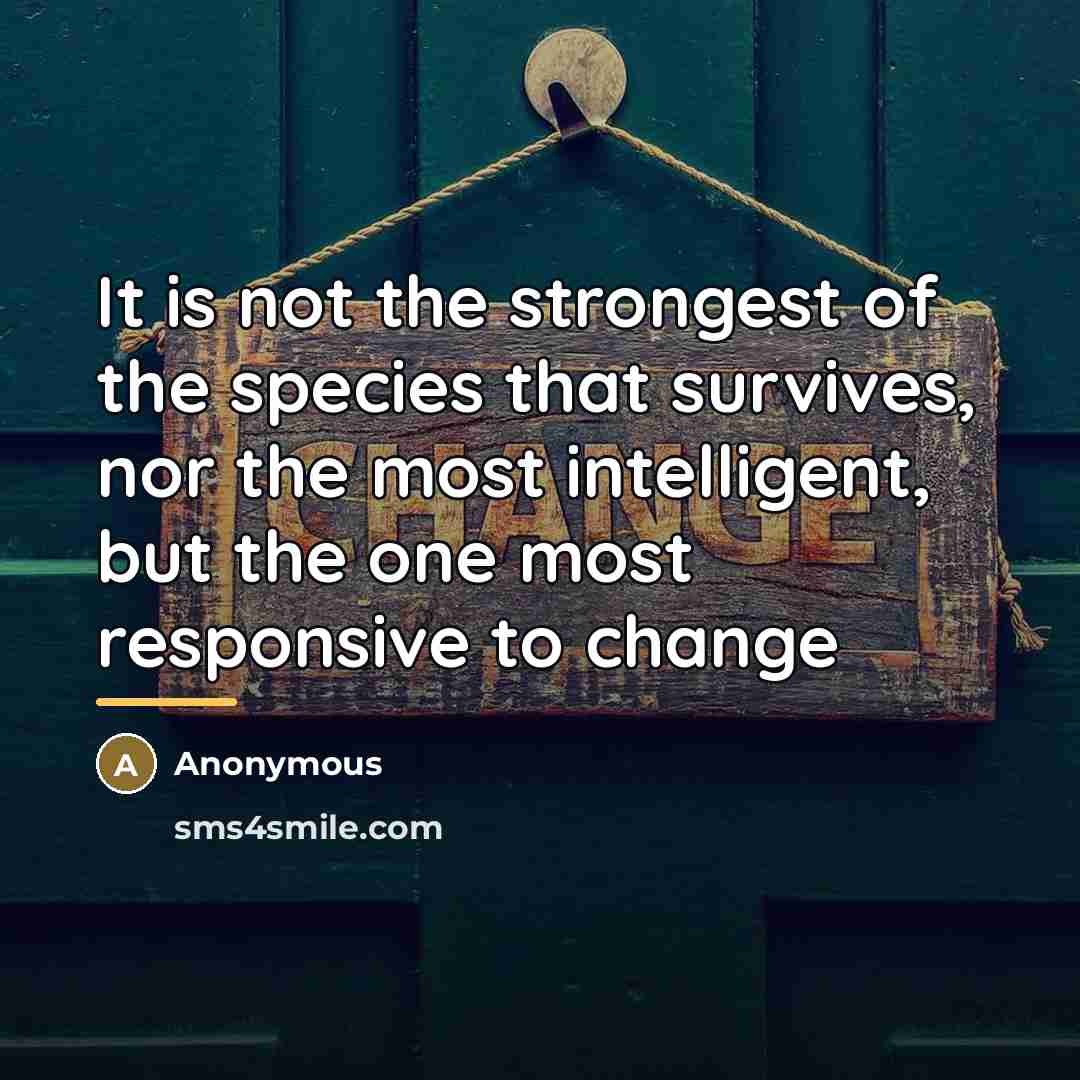 “It is not the strongest of the species that survives,…” quote by Anonymous