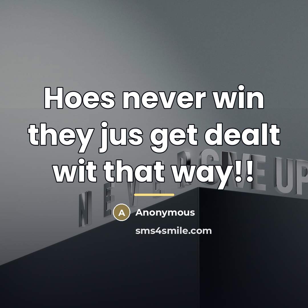 “Hoes never win they jus get dealt wit that way!!…” quote by Anonymous