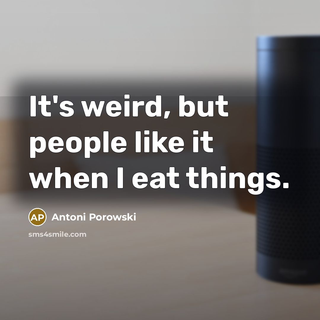 “It's weird, but people like it when I eat things.…” quote by Antoni Porowski