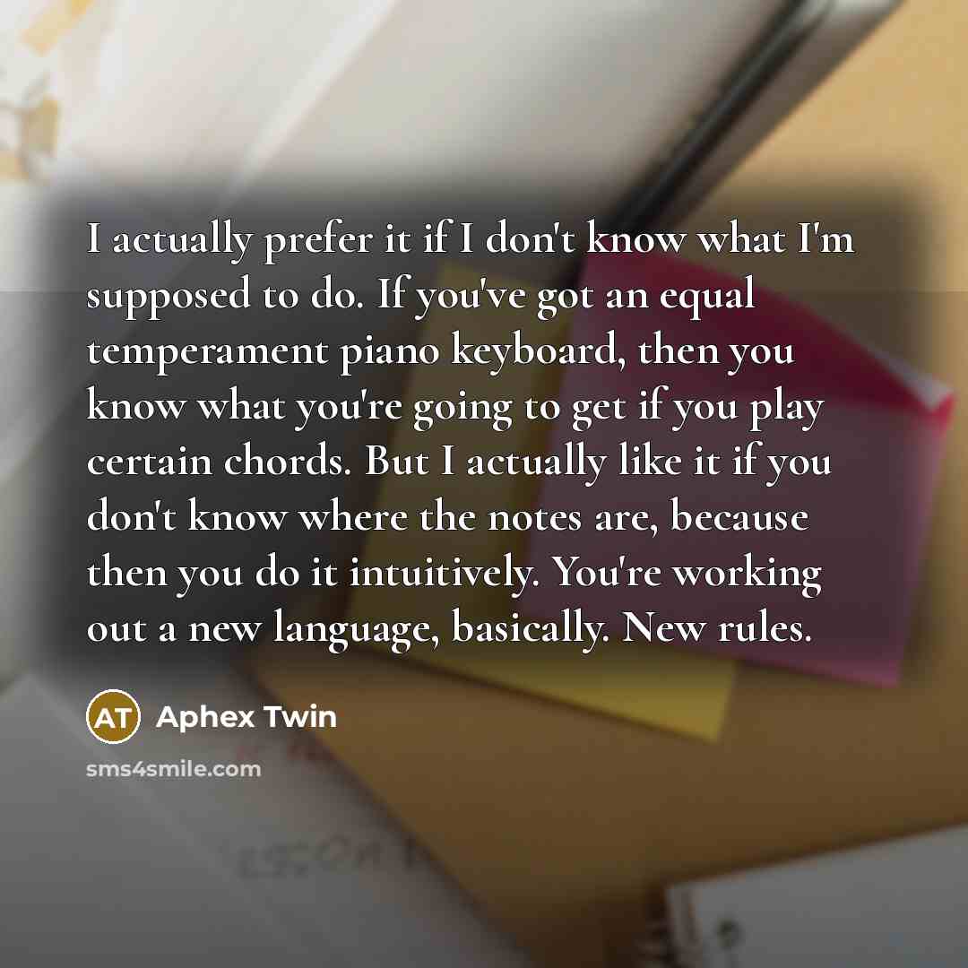 “I actually prefer it if I don't know what I'm…” quote by Aphex Twin