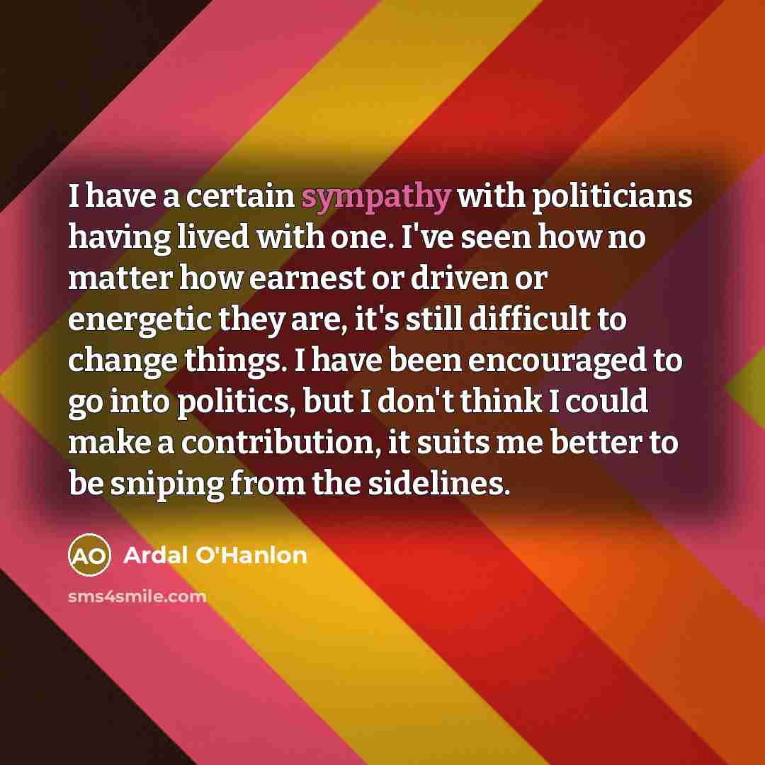 “I have a certain sympathy with politicians having lived with…” quote by Ardal O'Hanlon