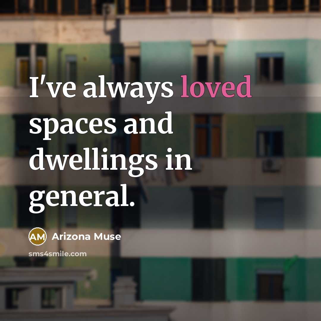 “I've always loved spaces and dwellings in general.…” quote by Arizona Muse