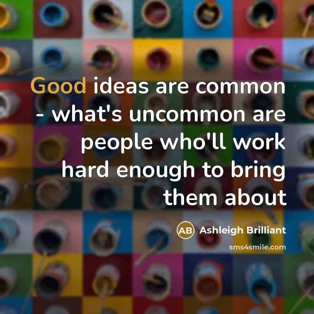 “Good ideas are common - what's uncommon are people who'll…” quote by Ashleigh Brilliant
