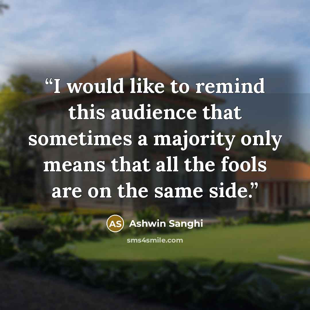 “I would like to remind this audience that sometimes a majority only means that all the fools are on the same side.” quote by Ashwin Sanghi