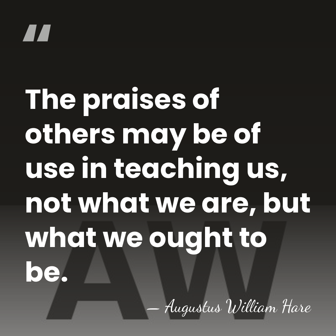 The praises of others may be of use in teaching us, not&hellip; - Augustus William Hare