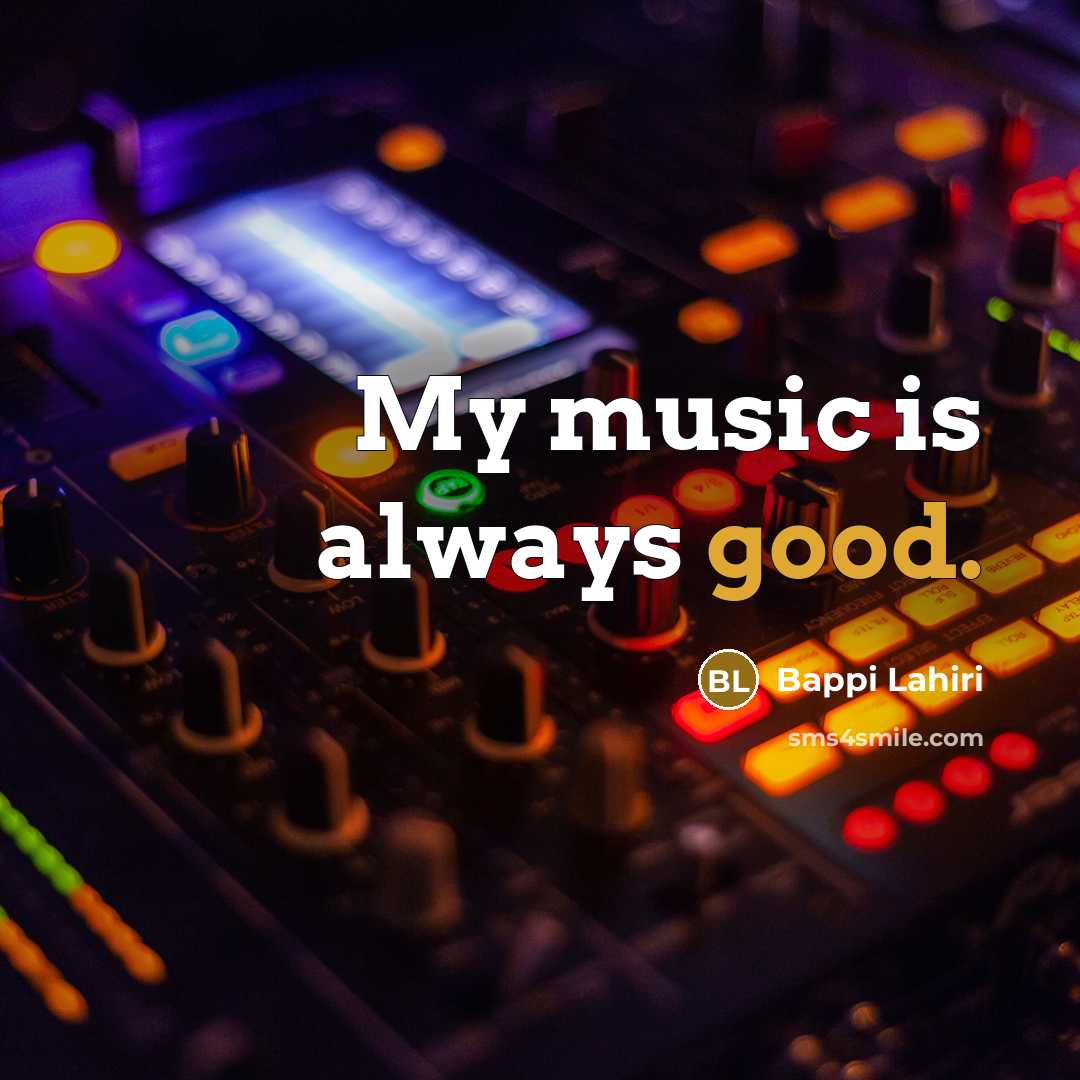 “My music is always good.…” quote by Bappi Lahiri