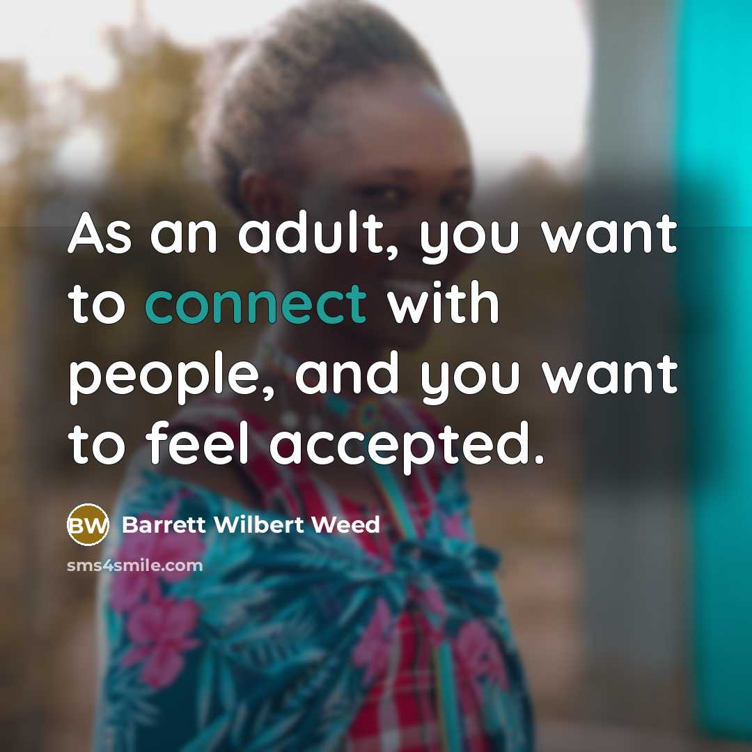 “As an adult, you want to connect with people, and…” quote by Barrett Wilbert Weed