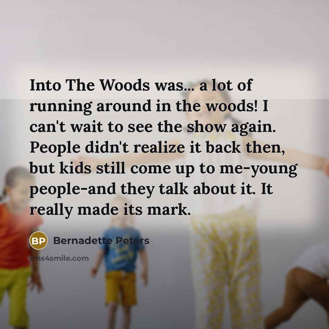 “Into The Woods was... a lot of running around in…” quote by Bernadette Peters