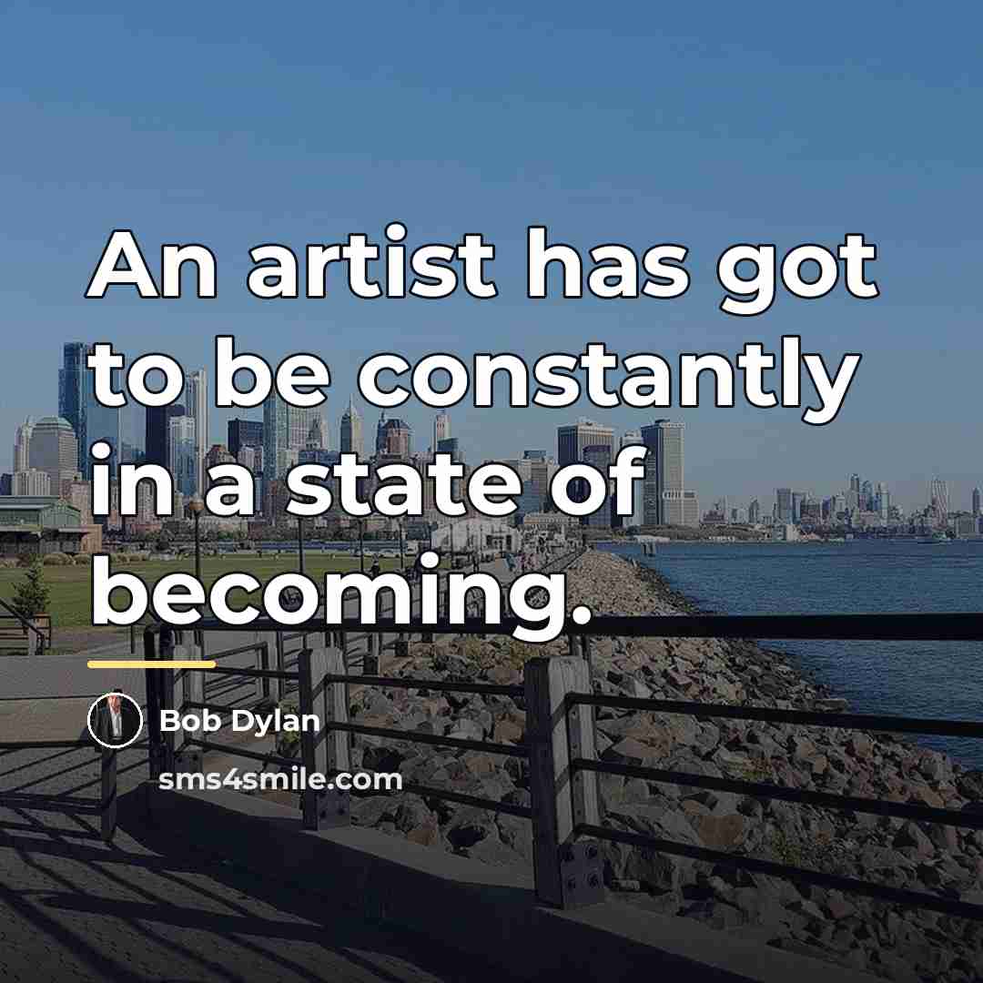 “An artist has got to be constantly in a state…” quote by Bob Dylan