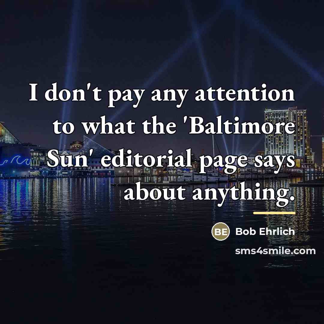 “I don't pay any attention to what the 'Baltimore Sun'…” quote by Bob Ehrlich