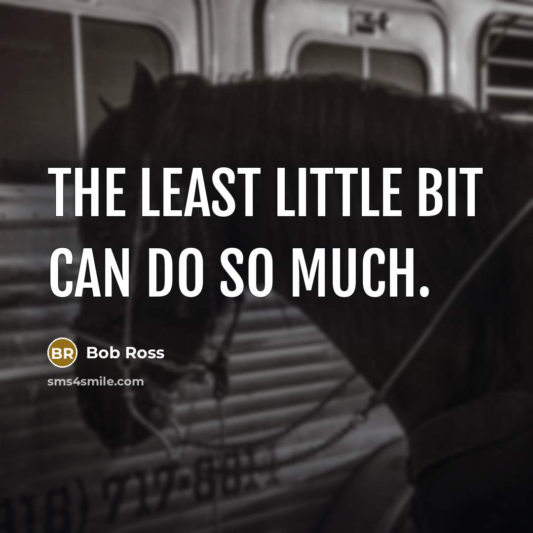 “The least little bit can do so much.…” quote by Bob Ross