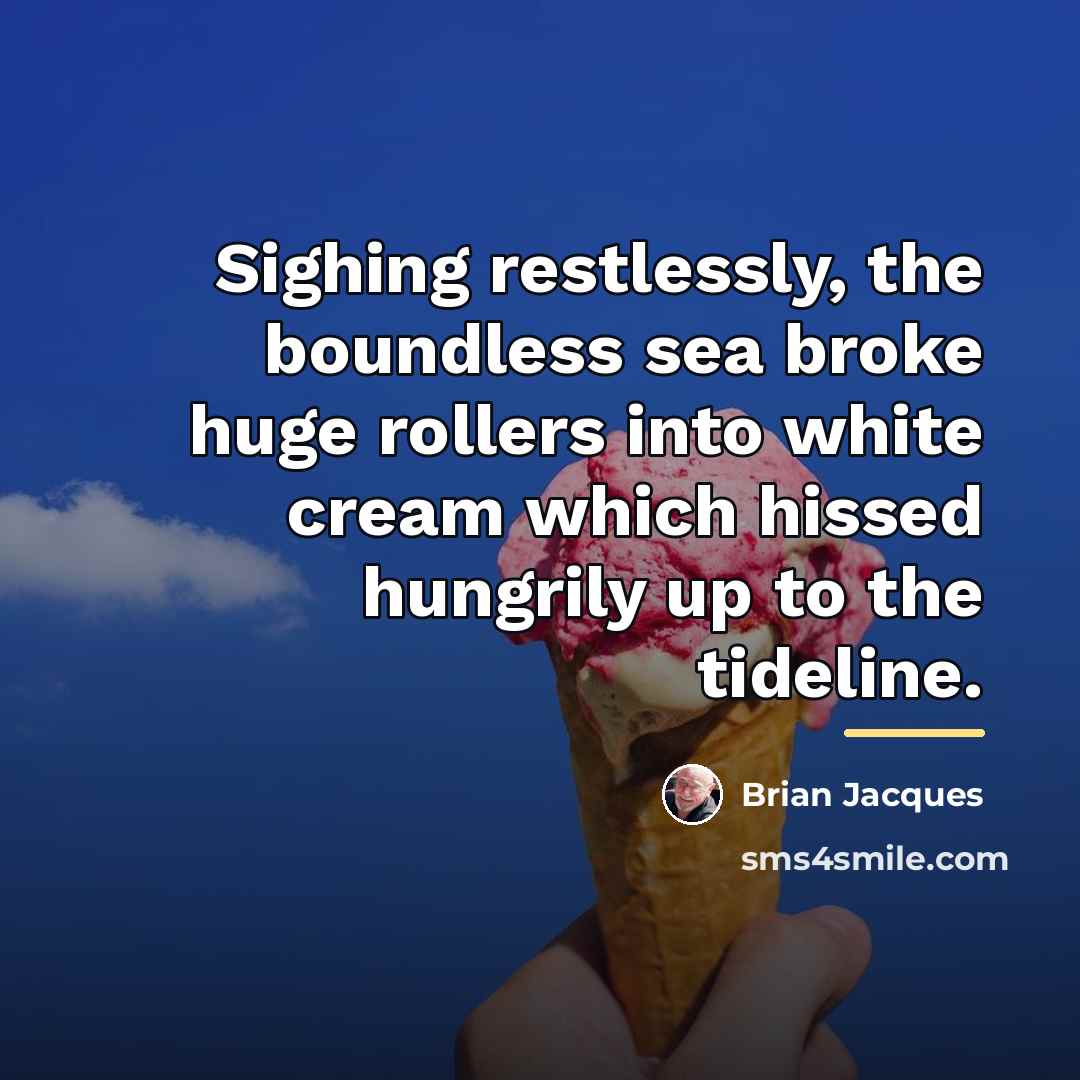 “Sighing restlessly, the boundless sea broke huge rollers into white…” quote by Brian Jacques
