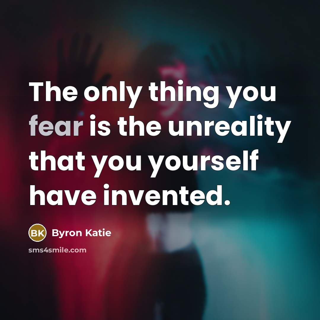 “The only thing you fear is the unreality that you…” quote by Byron Katie