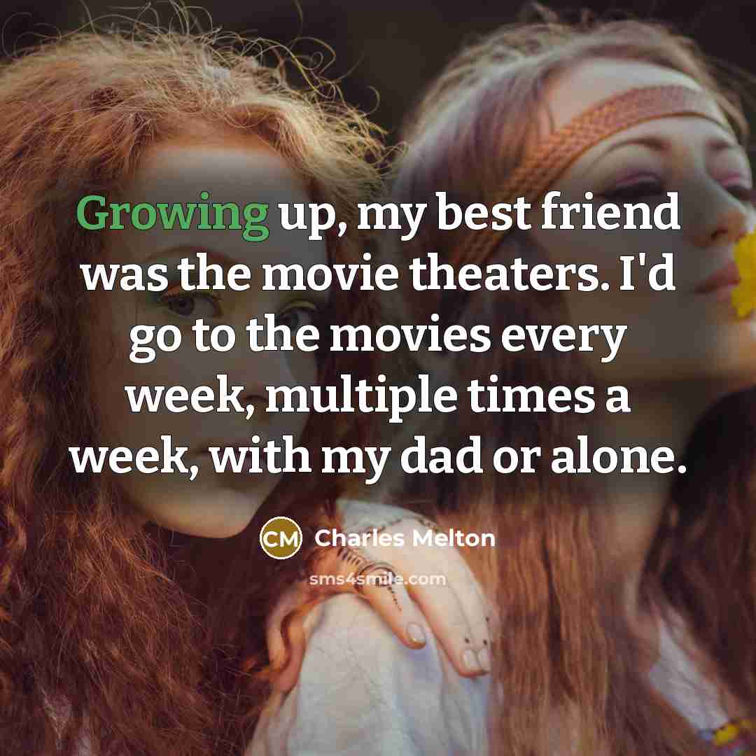 “Growing up, my best friend was the movie theaters. I'd…” quote by Charles Melton