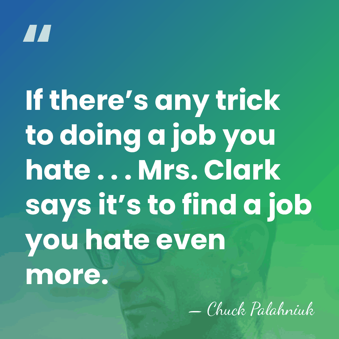 If there’s any trick to doing a job you hate . .&hellip; - Chuck Palahniuk