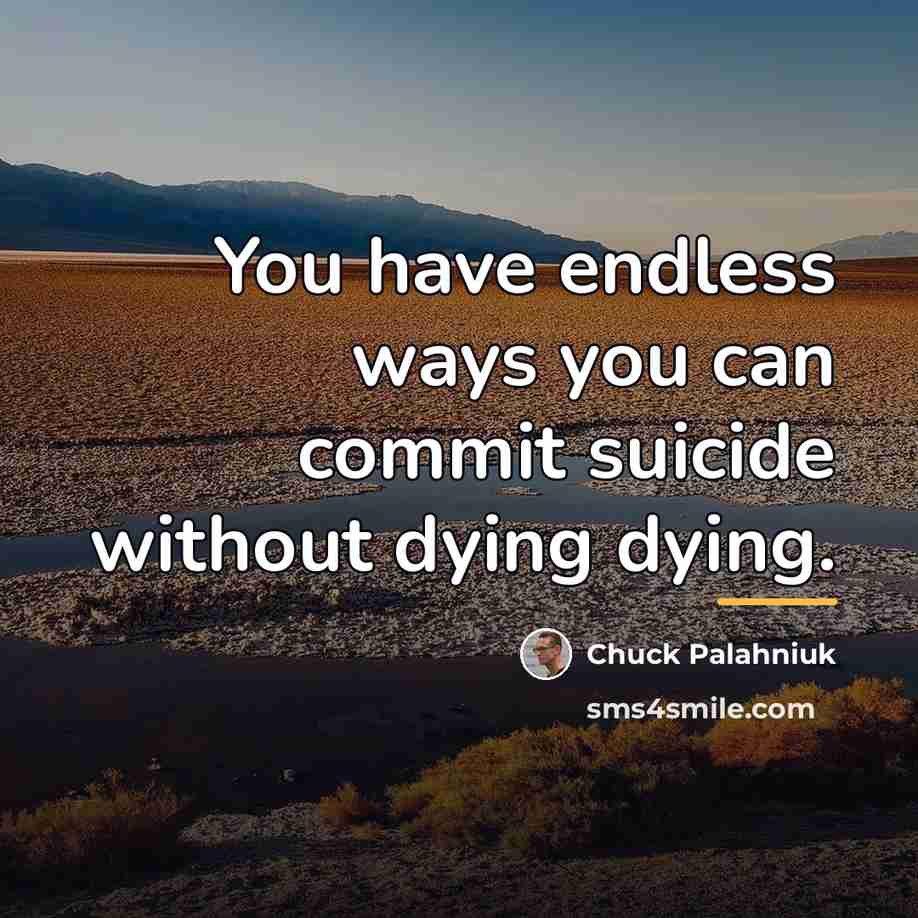 “You have endless ways you can commit suicide without dying…” quote by Chuck Palahniuk