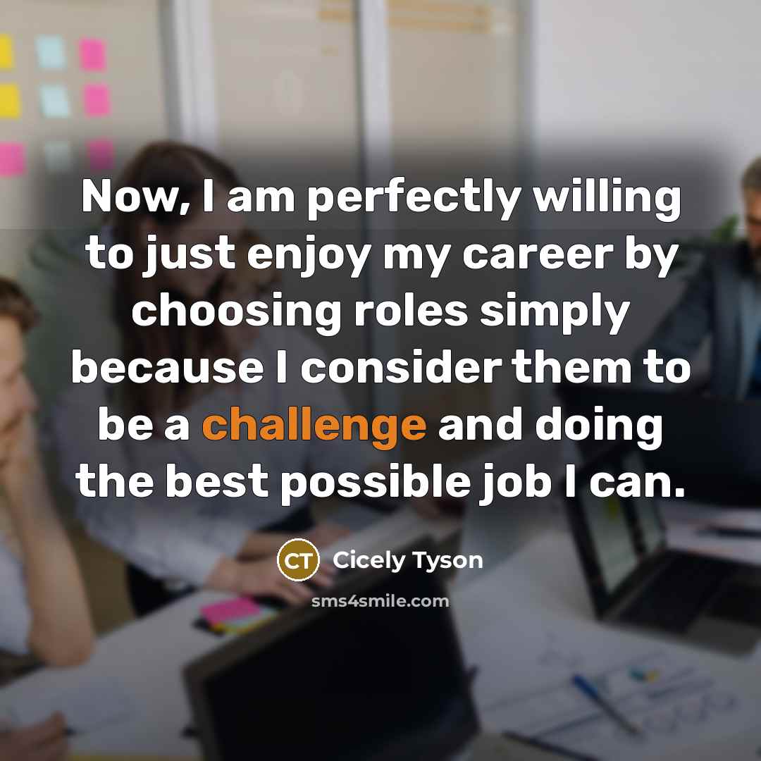 “Now, I am perfectly willing to just enjoy my career…” quote by Cicely Tyson