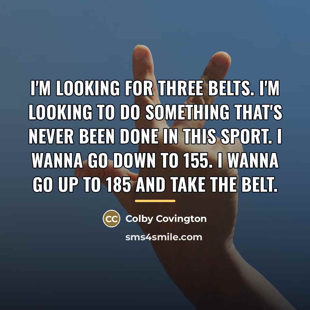 “I'm looking for three belts. I'm looking to do something…” quote by Colby Covington