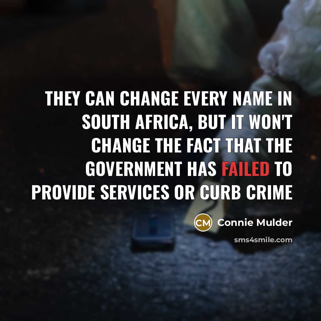 “They can change every name in South Africa, but it won't change the fact that the government has failed to provide services or curb crime” quote by Connie Mulder