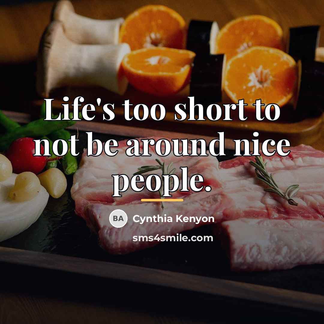“Life's too short to not be around nice people.…” quote by Cynthia Kenyon