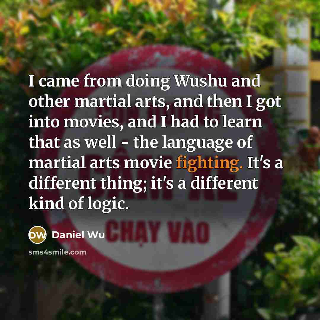 “I came from doing Wushu and other martial arts, and…” quote by Daniel Wu
