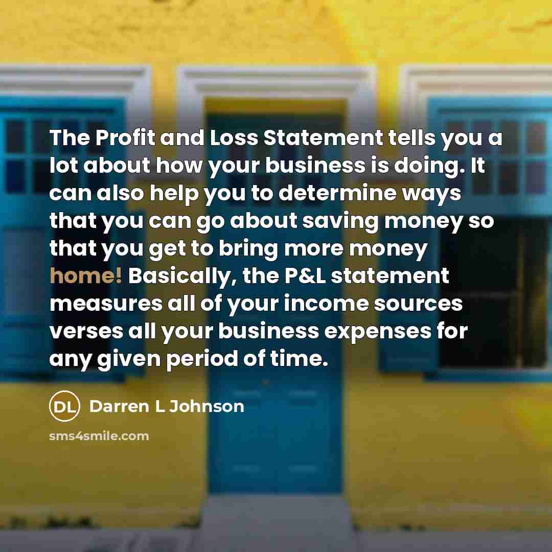 “The Profit and Loss Statement tells you a lot about…” quote by Darren L Johnson