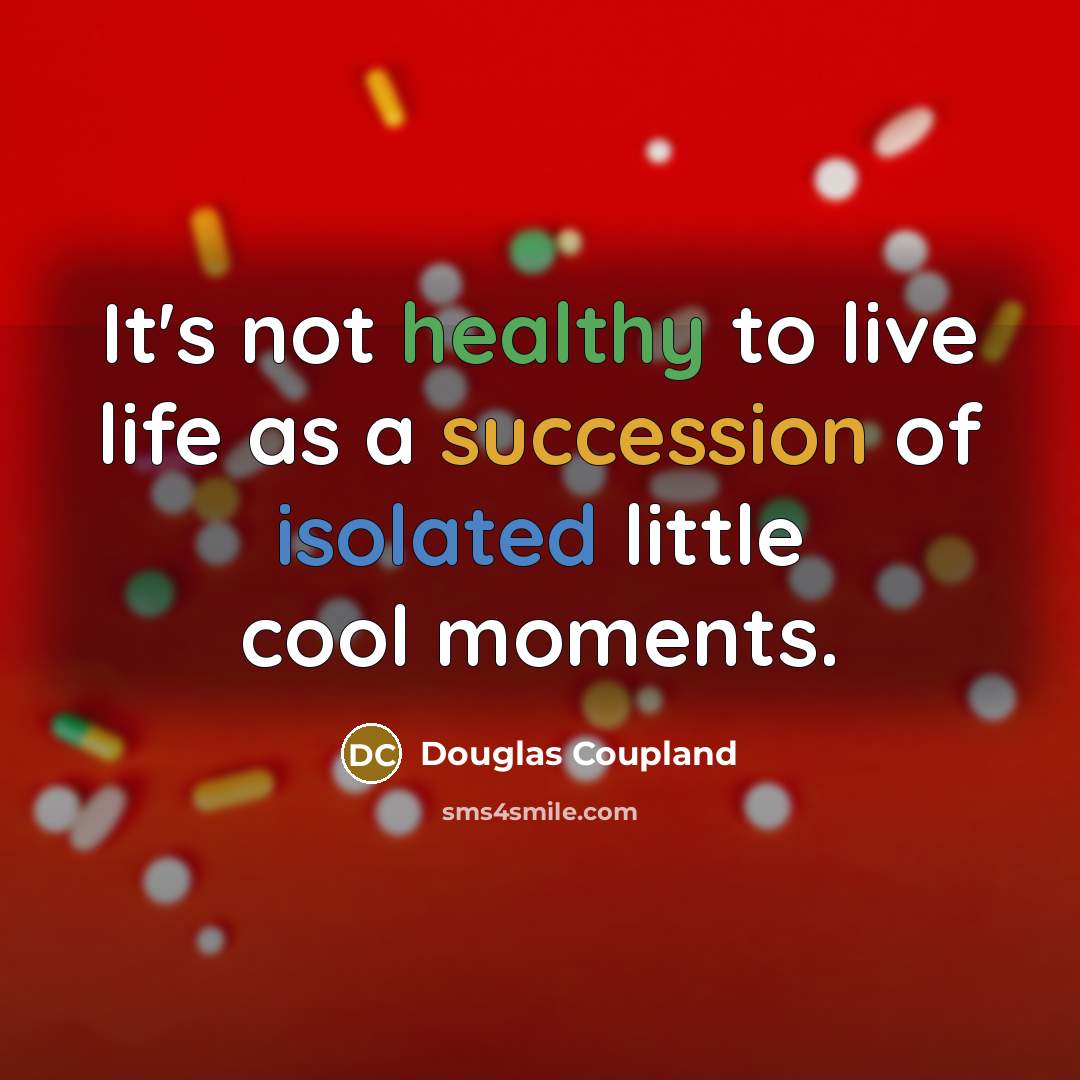 “It's not healthy to live life as a succession of…” quote by Douglas Coupland