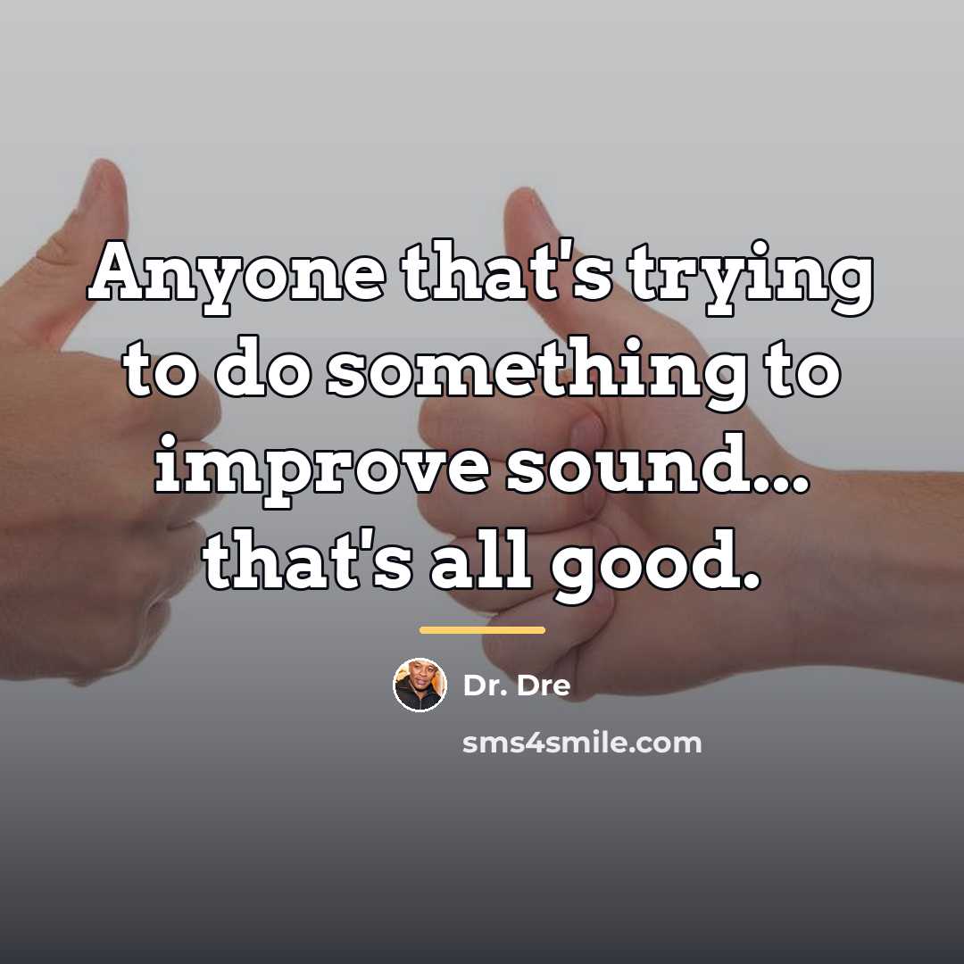 “Anyone that's trying to do something to improve sound... that's…” quote by Dr. Dre