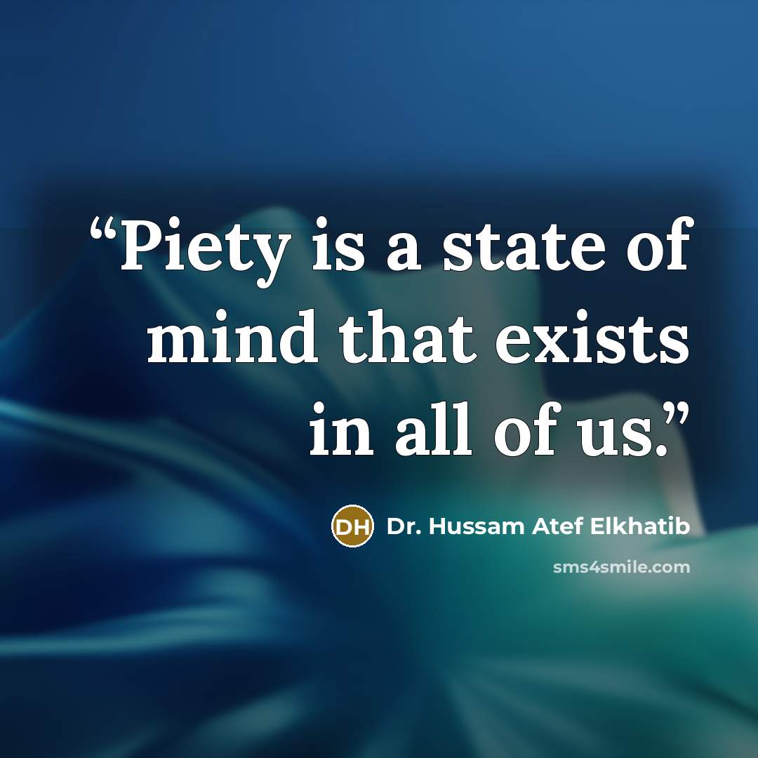“Piety is a state of mind that exists in all of us.” quote by Dr. Hussam Atef Elkhatib