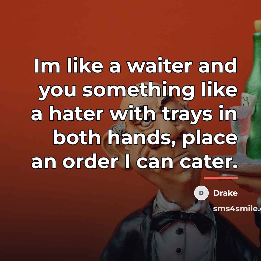 “Im like a waiter and you something like a hater…” quote by Drake