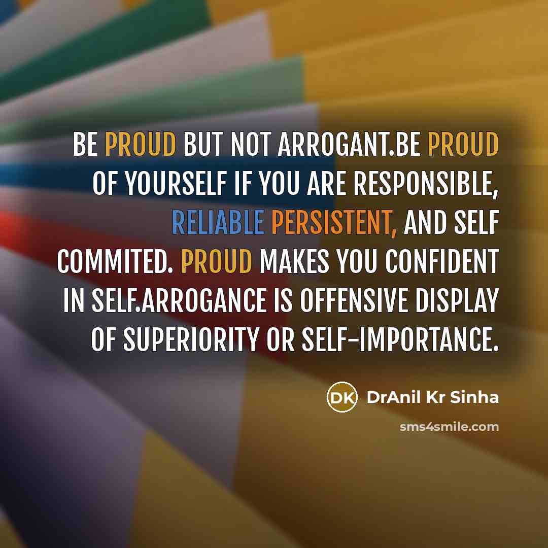 “Be proud but not arrogant.Be proud of yourself if you…” quote by DrAnil Kr Sinha