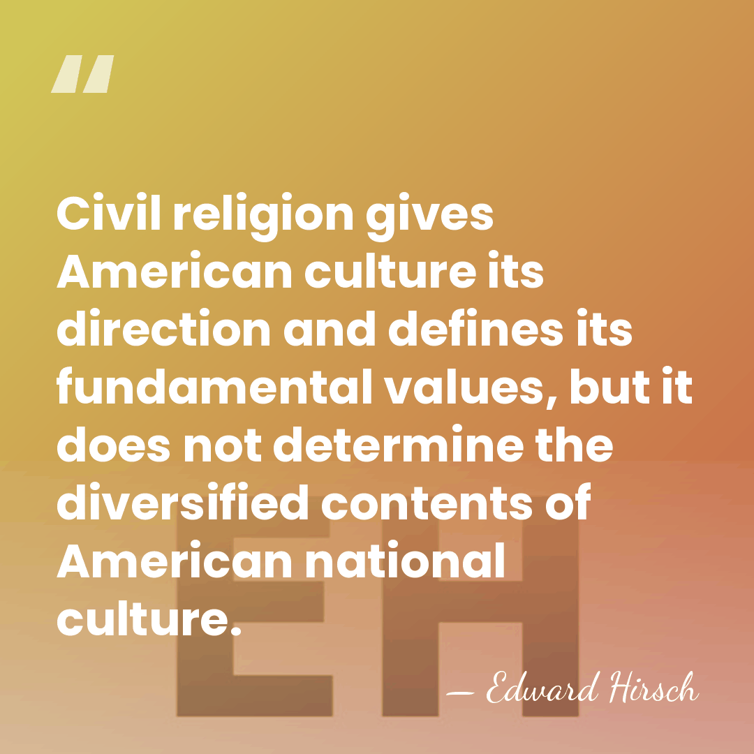 Civil religion gives American culture its direction and defines its fundamental values,&hellip; - Edward Hirsch
