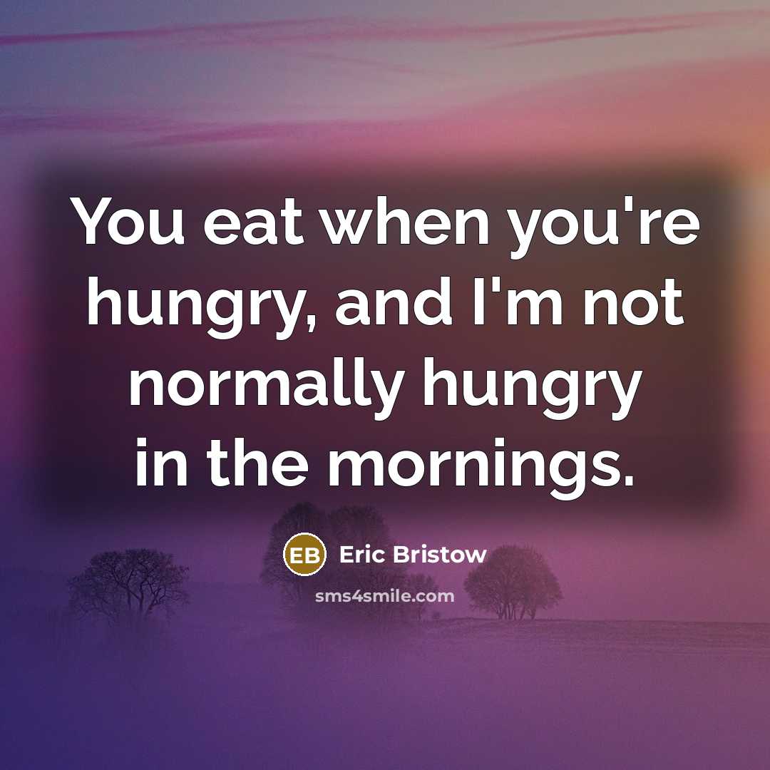 “You eat when you're hungry, and I'm not normally hungry…” quote by Eric Bristow