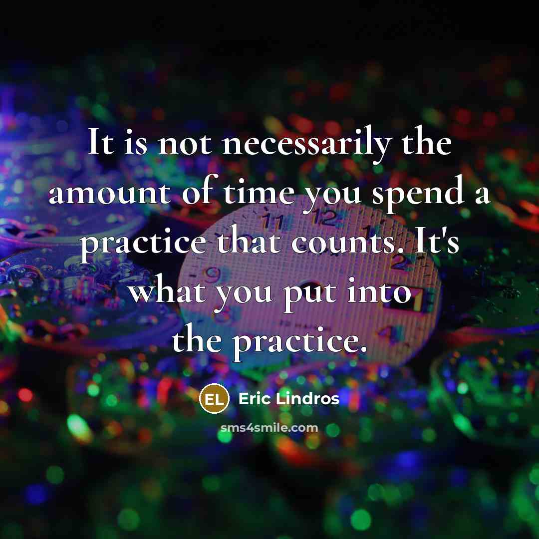 “It is not necessarily the amount of time you spend…” quote by Eric Lindros