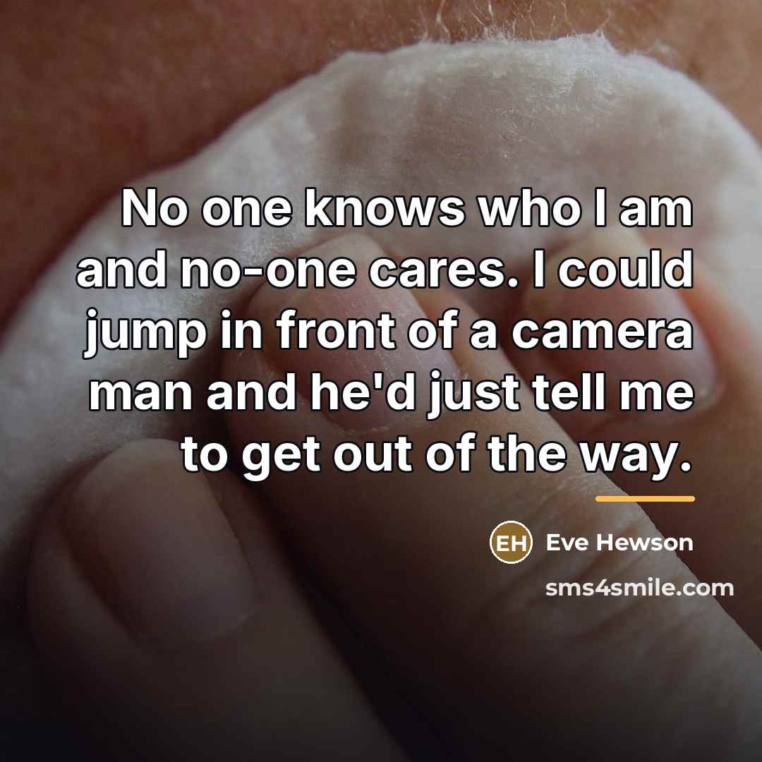 “No one knows who I am and no-one cares. I…” quote by Eve Hewson