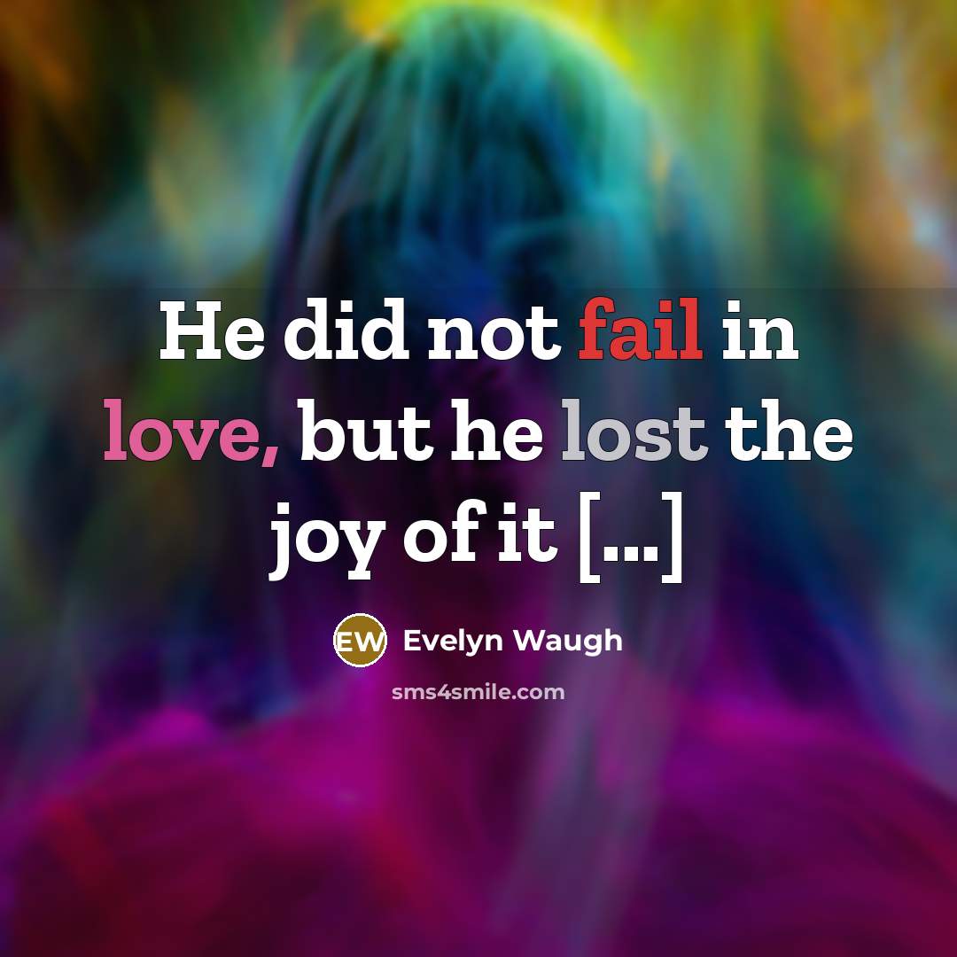 “He did not fail in love, but he lost the joy of it [...]” quote by Evelyn Waugh