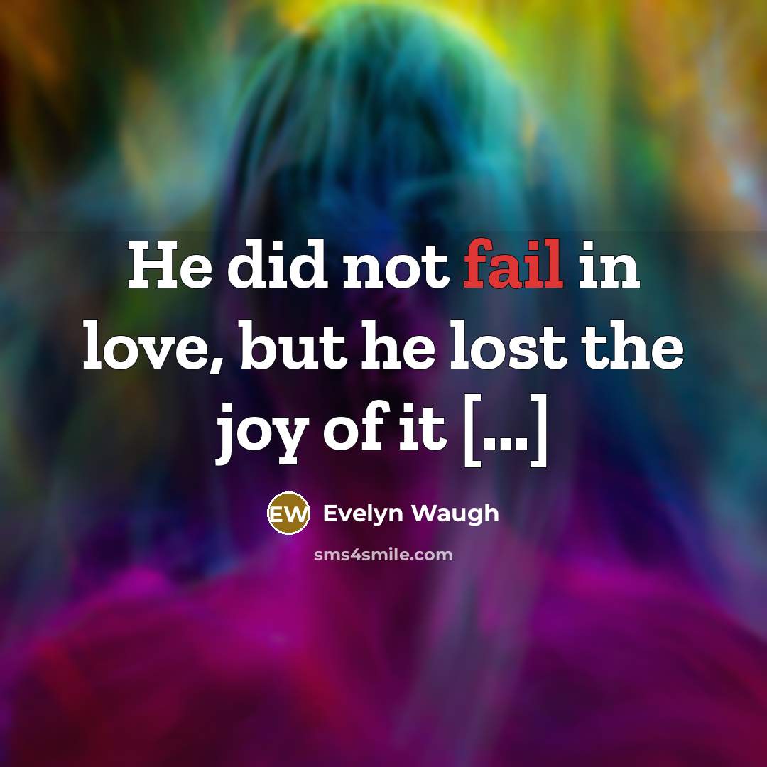 “He did not fail in love, but he lost the…” quote by Evelyn Waugh