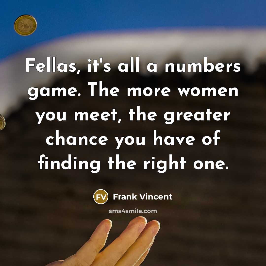 “Fellas, it's all a numbers game. The more women you…” quote by Frank Vincent