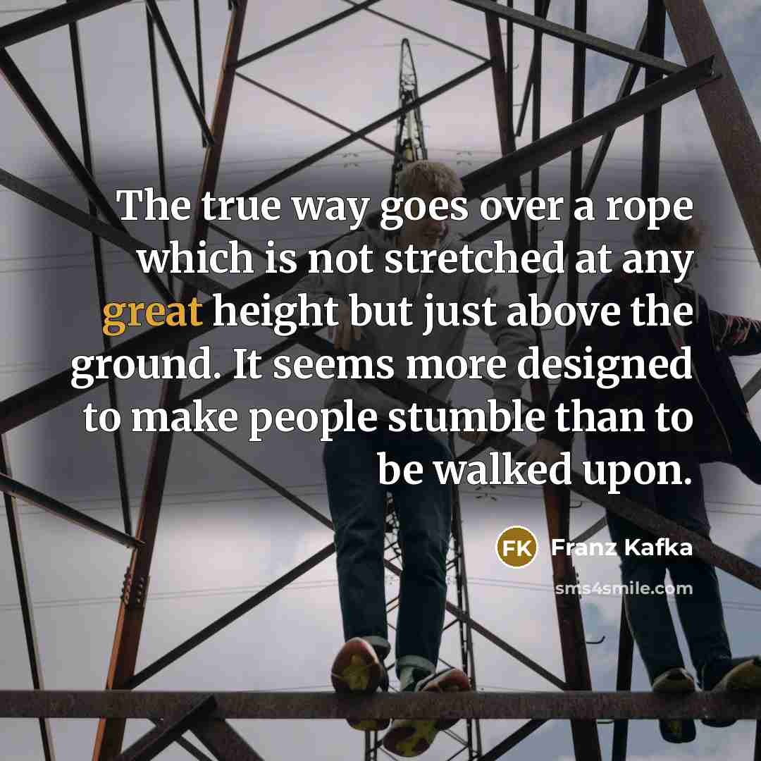 “The true way goes over a rope which is not…” quote by Franz Kafka