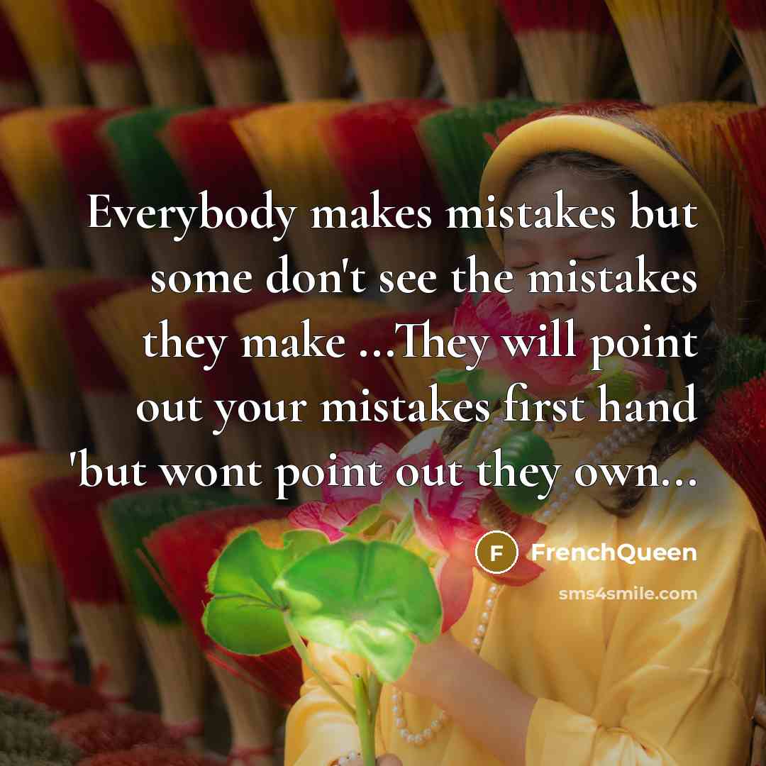 “Everybody makes mistakes but some don't see the mistakes they…” quote by Frenchqueen