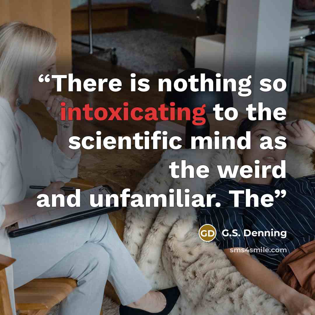 “There is nothing so intoxicating to the scientific mind as the weird and unfamiliar. The” quote by G.S. Denning