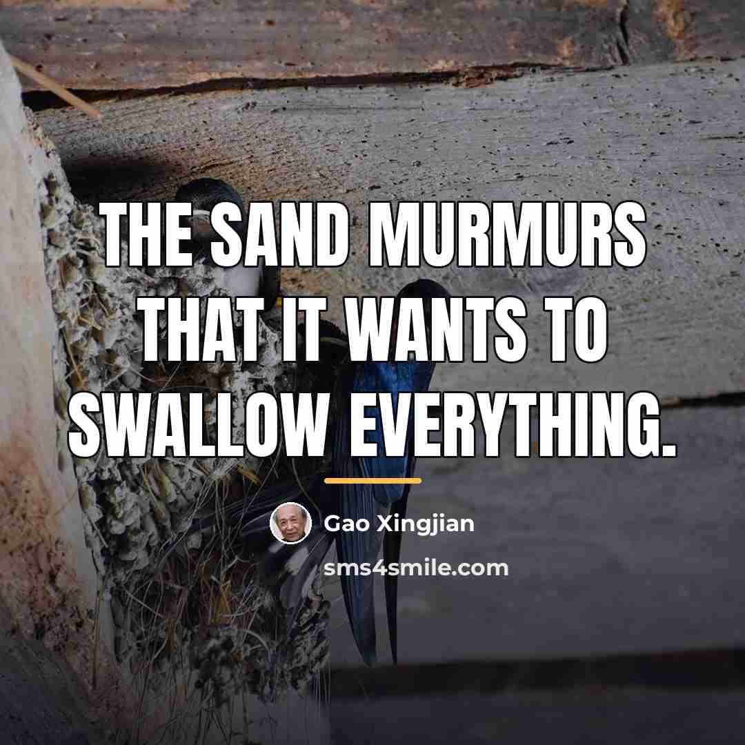 “The sand murmurs that it wants to swallow everything.…” quote by Gao Xingjian