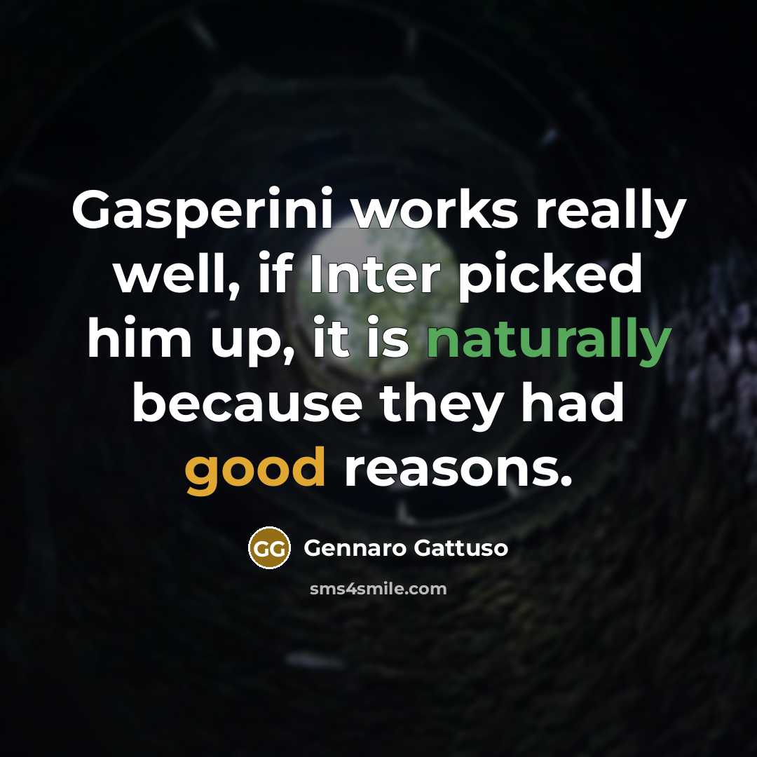 “Gasperini works really well, if Inter picked him up, it is naturally because they had good reasons.” quote by Gennaro Gattuso