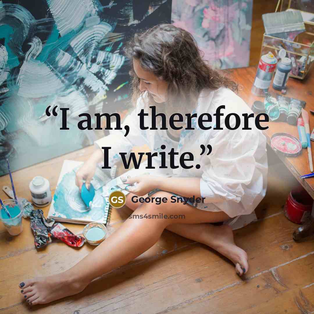 “I am, therefore I write.” quote by George Snyder
