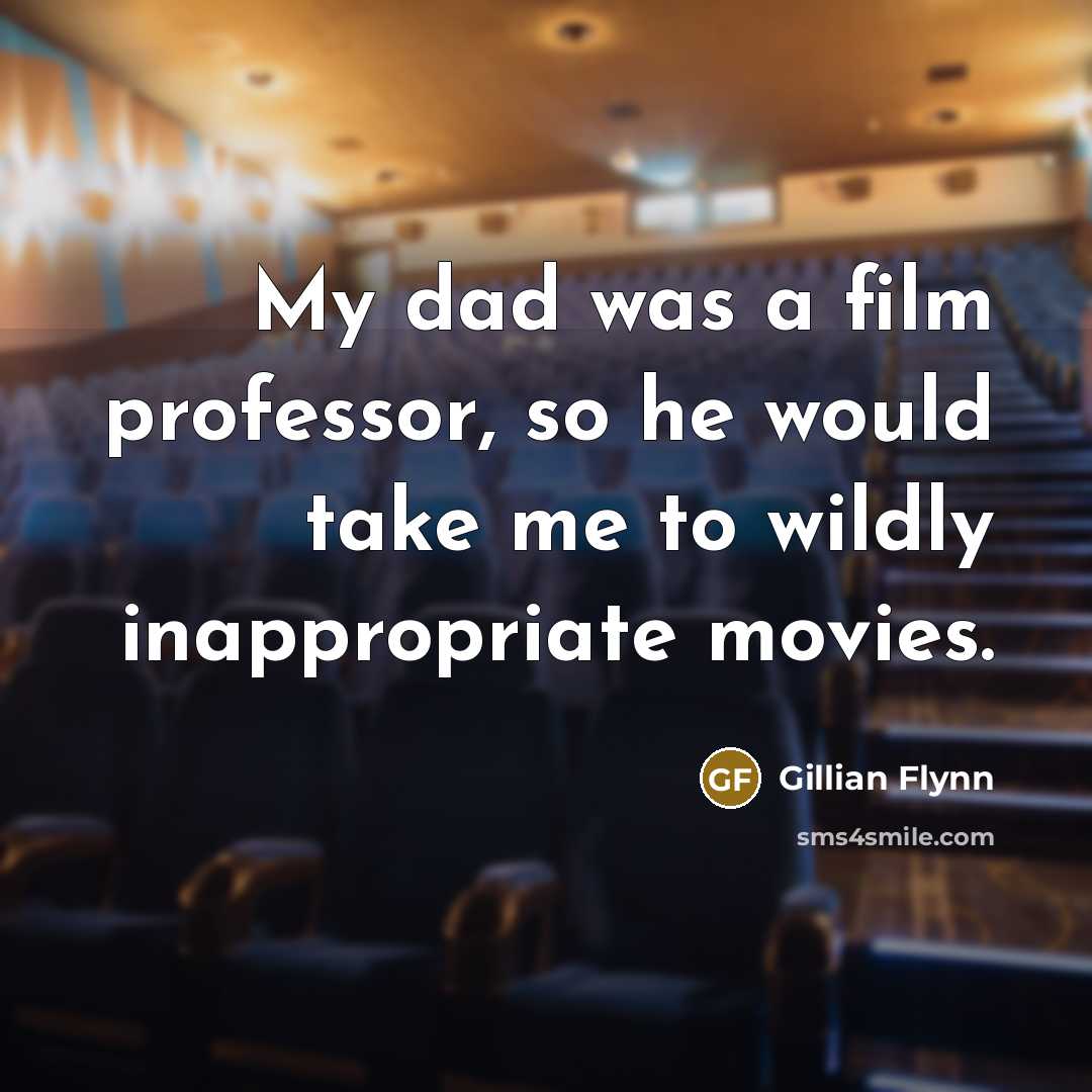 “My dad was a film professor, so he would take…” quote by Gillian Flynn