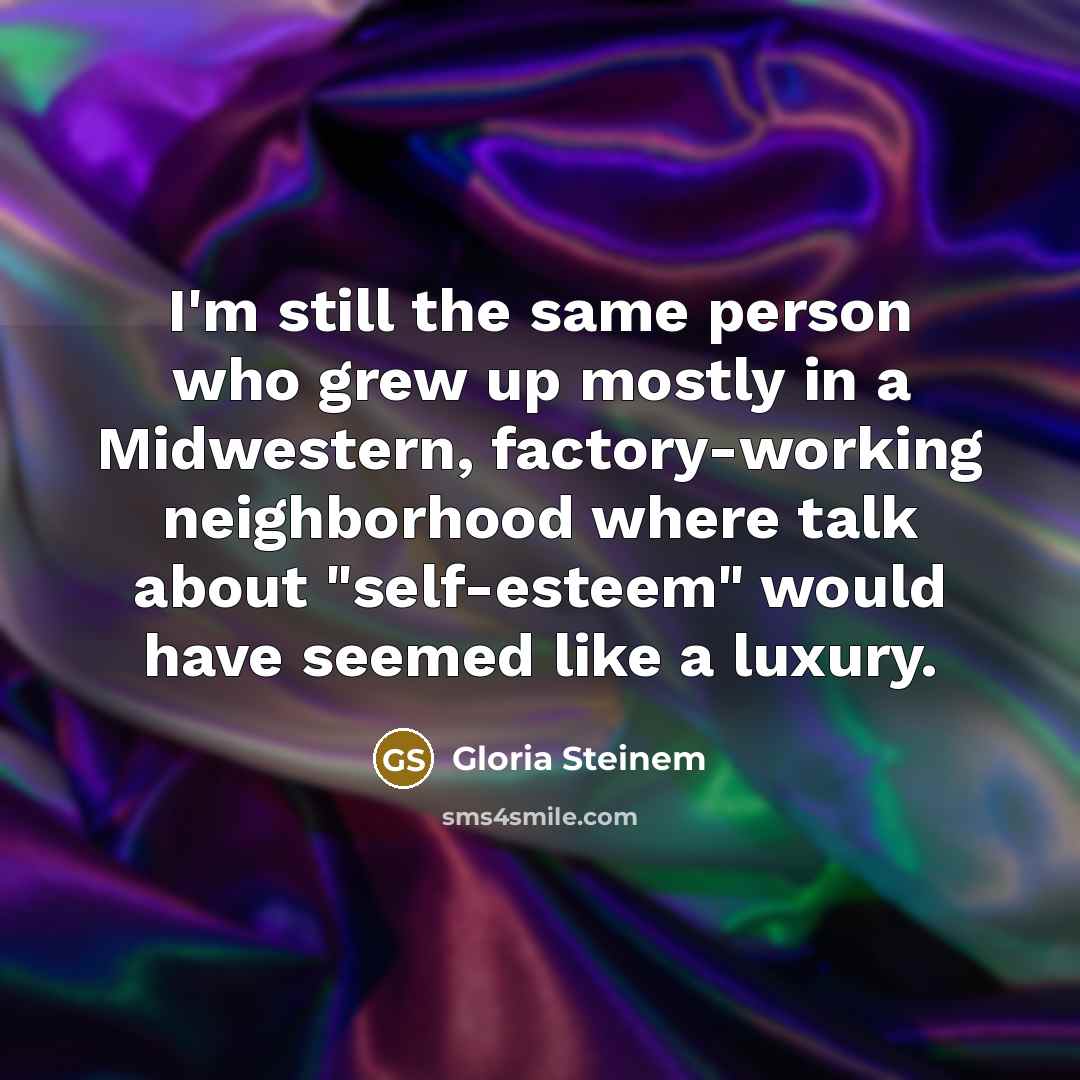 “I'm still the same person who grew up mostly in…” quote by Gloria Steinem