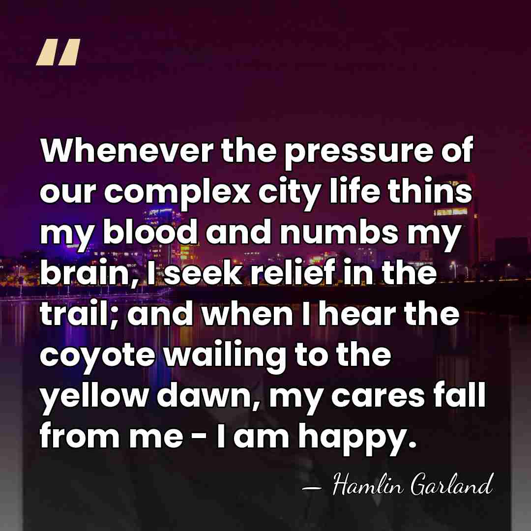 Whenever the pressure of our complex city life thins my blood and&hellip; - Hamlin Garland