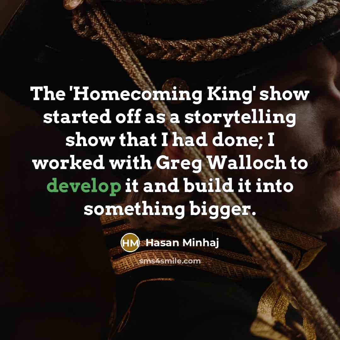 “The 'Homecoming King' show started off as a storytelling show…” quote by Hasan Minhaj